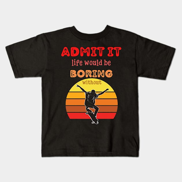 Admit it - Life would be boring without SKATEBOARDING, T-shirt, Pjama Kids T-Shirt by DigillusionStudio